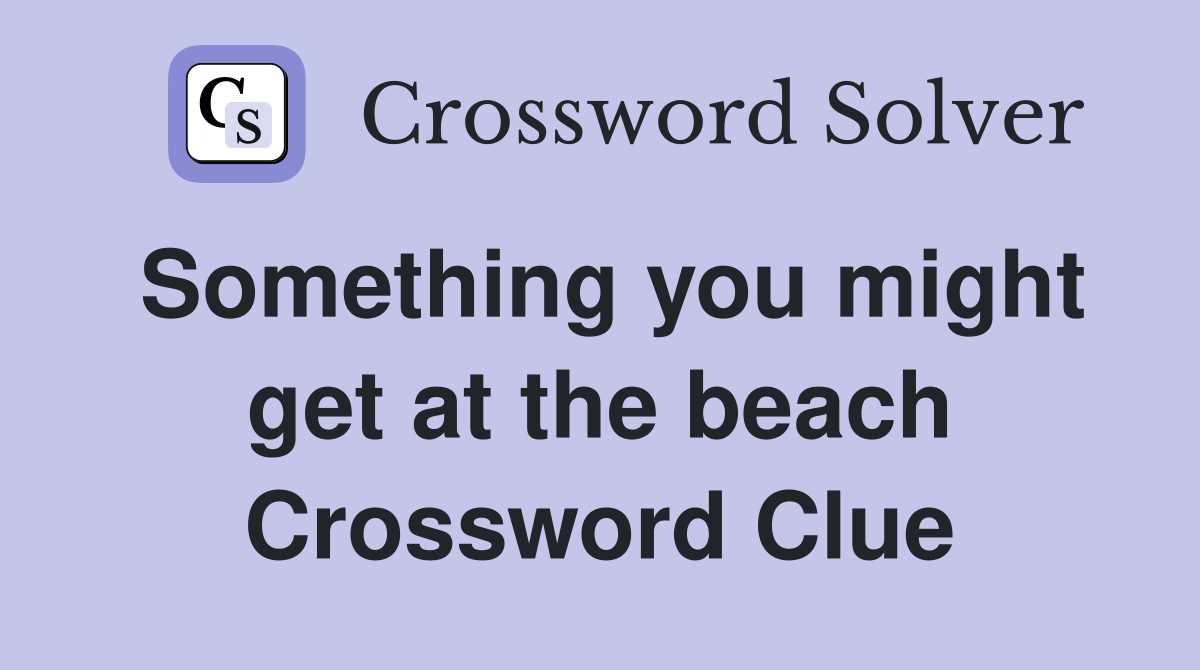 Something you might get at the beach Crossword Clue