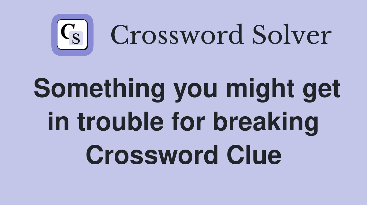 Something you might get in trouble for breaking Crossword Clue