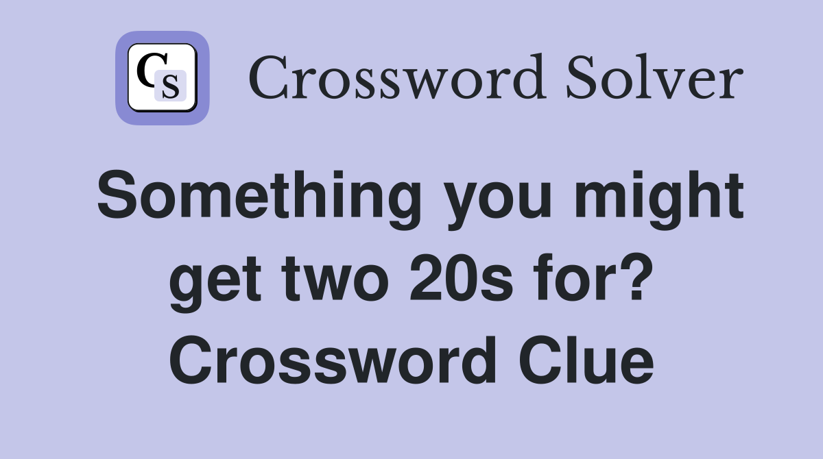 Something you might get two 20s for? Crossword Clue