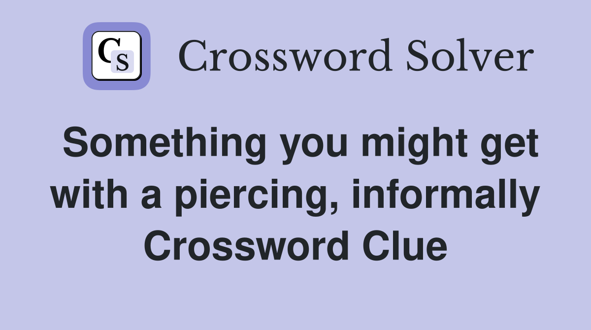 Something you might get with a piercing, informally Crossword Clue