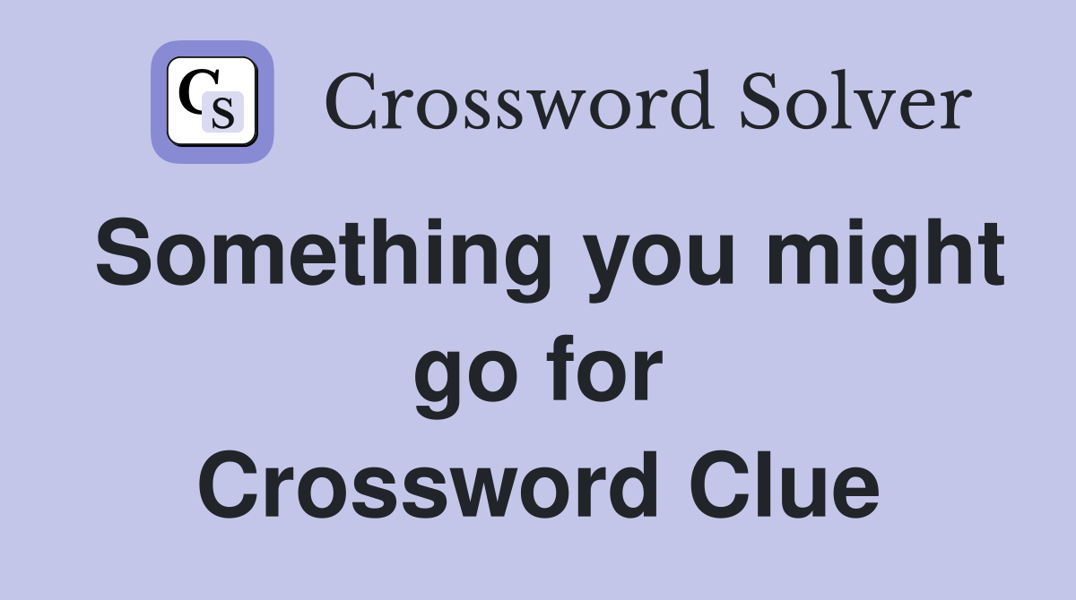 Something you might go for Crossword Clue