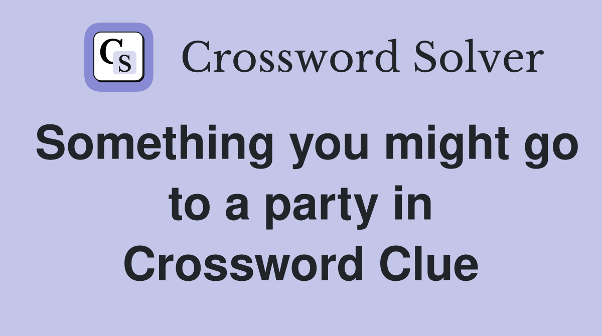 Something you might go to a party in Crossword Clue