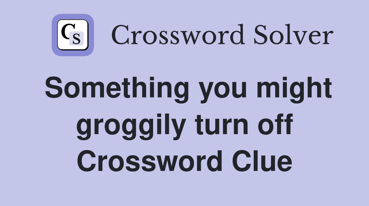 Something you might groggily turn off Crossword Clue