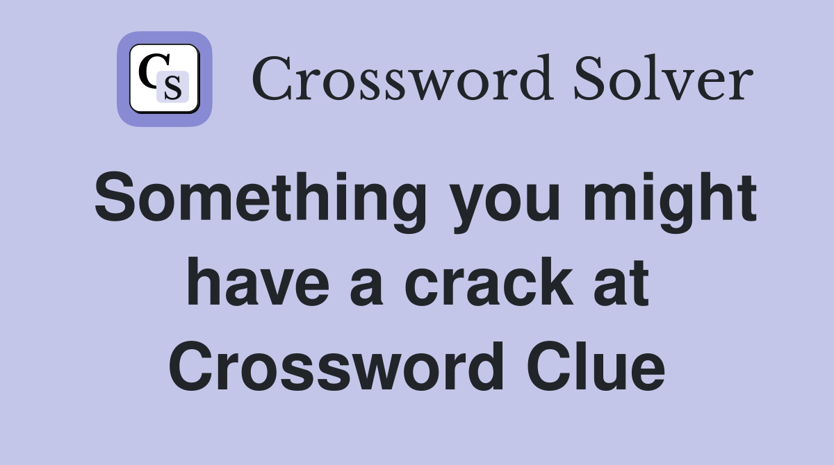 Something you might have a crack at Crossword Clue