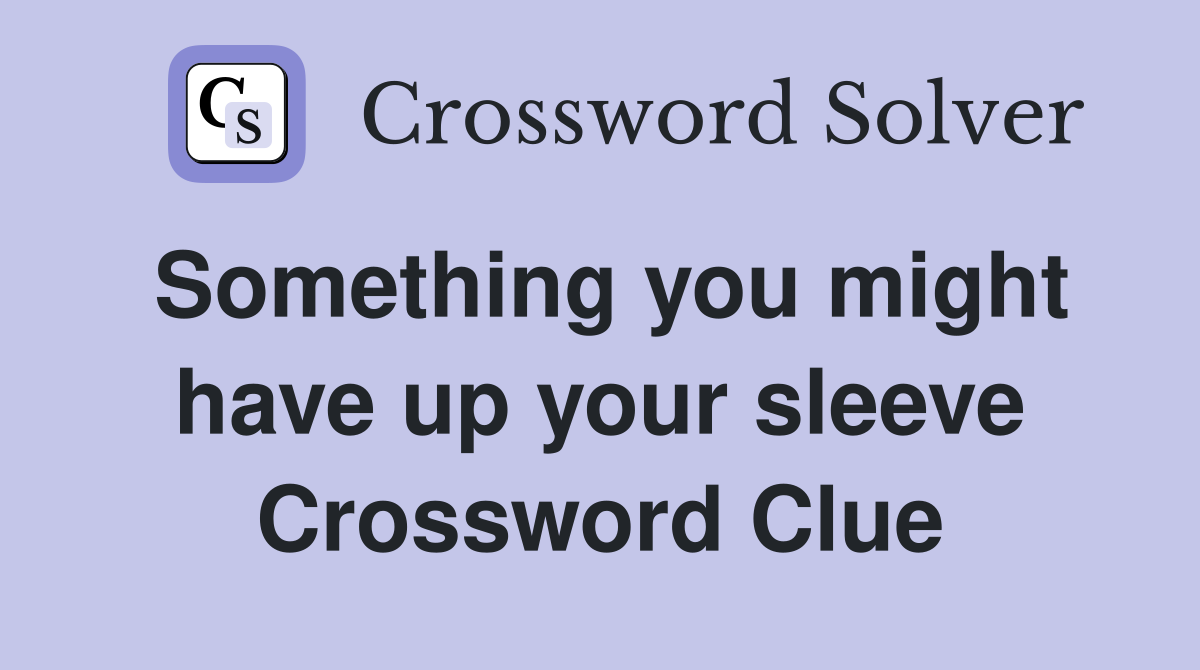 Something you might have up your sleeve Crossword Clue