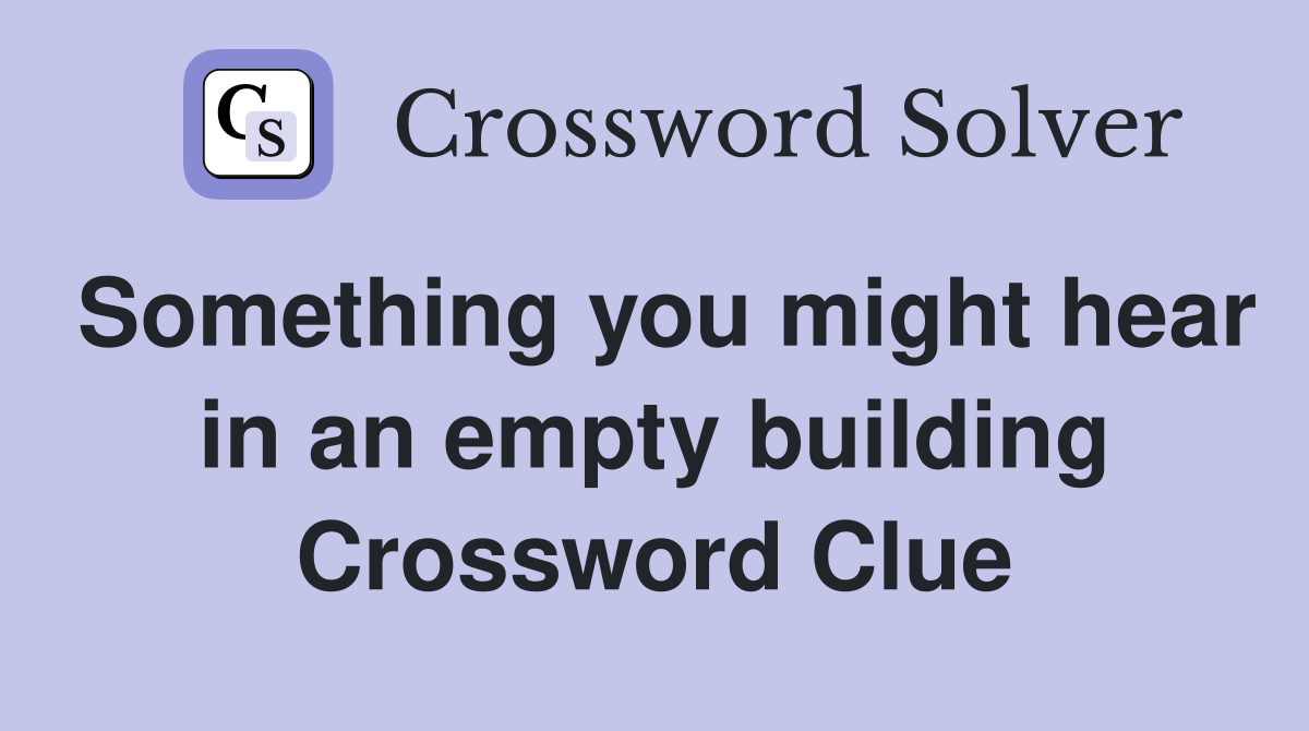 Something you might hear in an empty building Crossword Clue