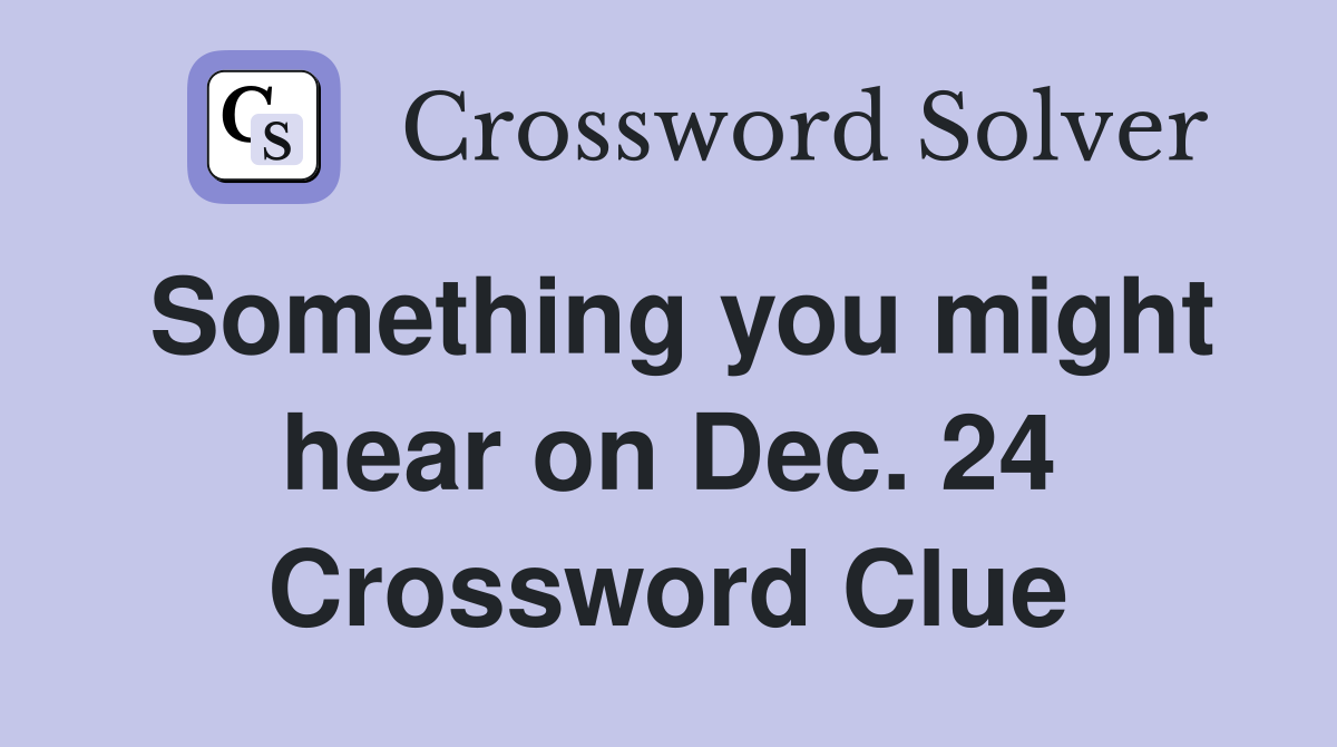 Something you might hear on Dec. 24 Crossword Clue