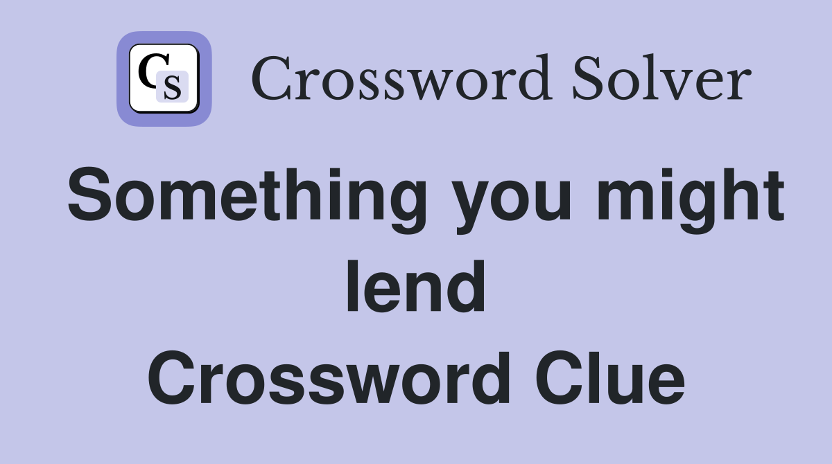 Something you might lend Crossword Clue