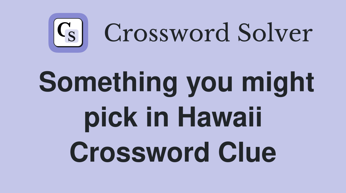 Something you might pick in Hawaii Crossword Clue