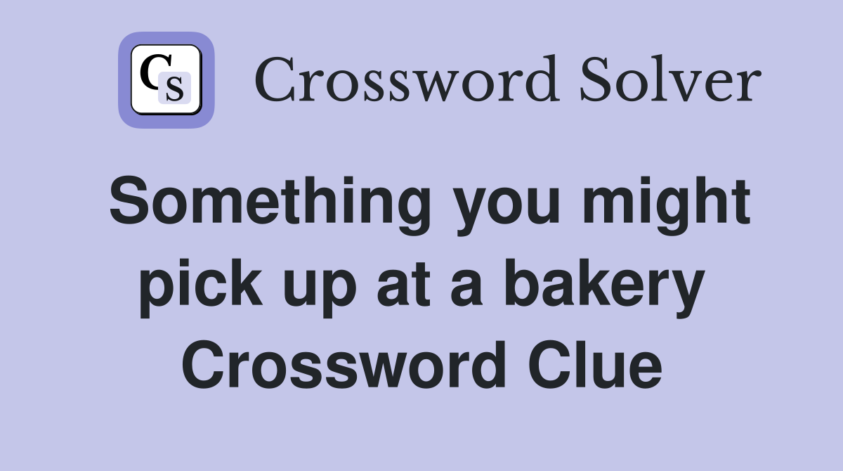 Something you might pick up at a bakery Crossword Clue