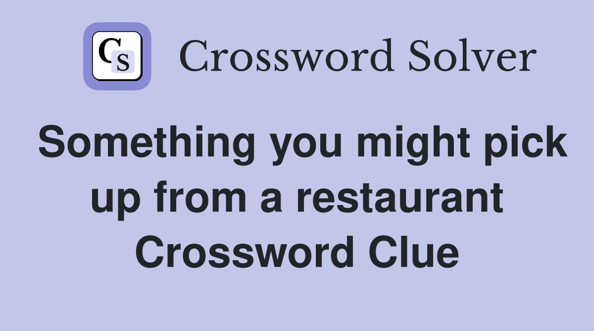 Something you might pick up from a restaurant Crossword Clue