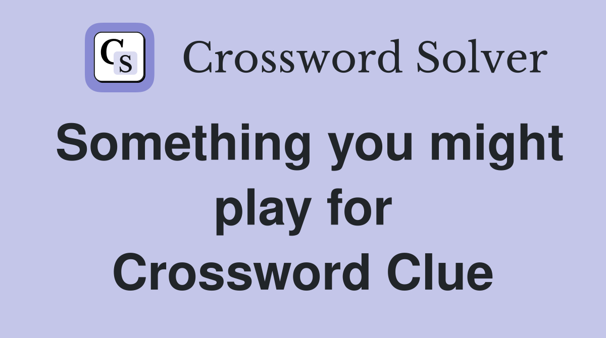 Something you might play for Crossword Clue