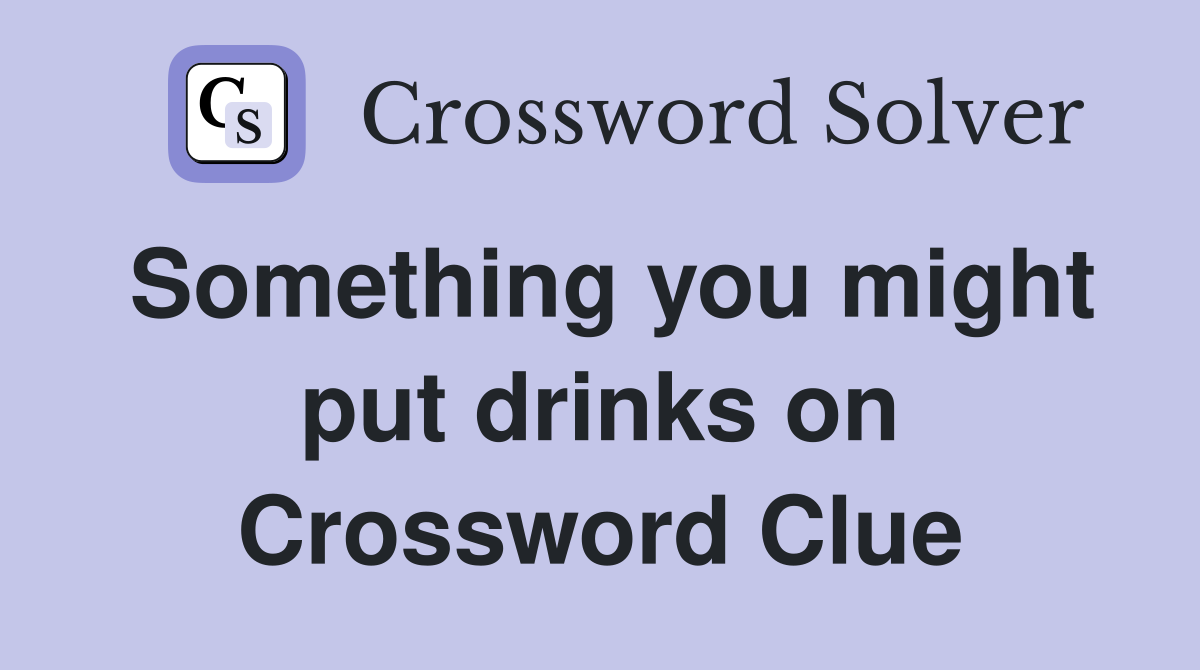 Something you might put drinks on Crossword Clue
