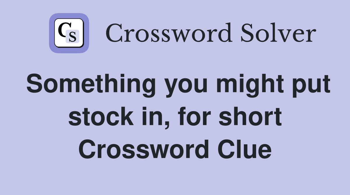 Something you might put stock in, for short Crossword Clue