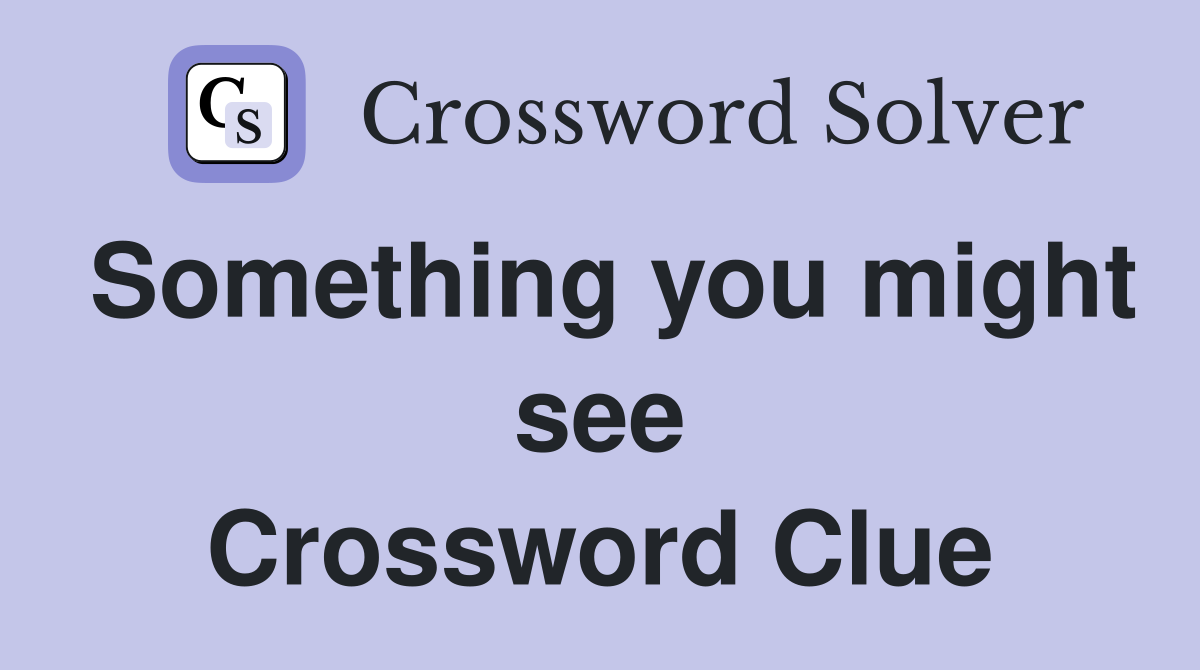 Something you might see Crossword Clue