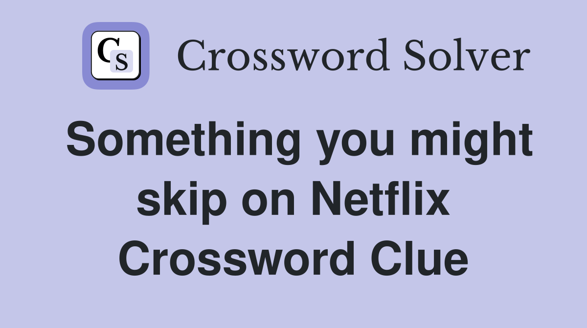Something you might skip on Netflix Crossword Clue