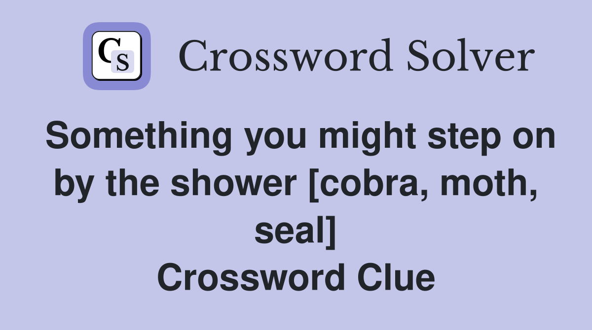 Something you might step on by the shower [cobra, moth, seal] Crossword Clue