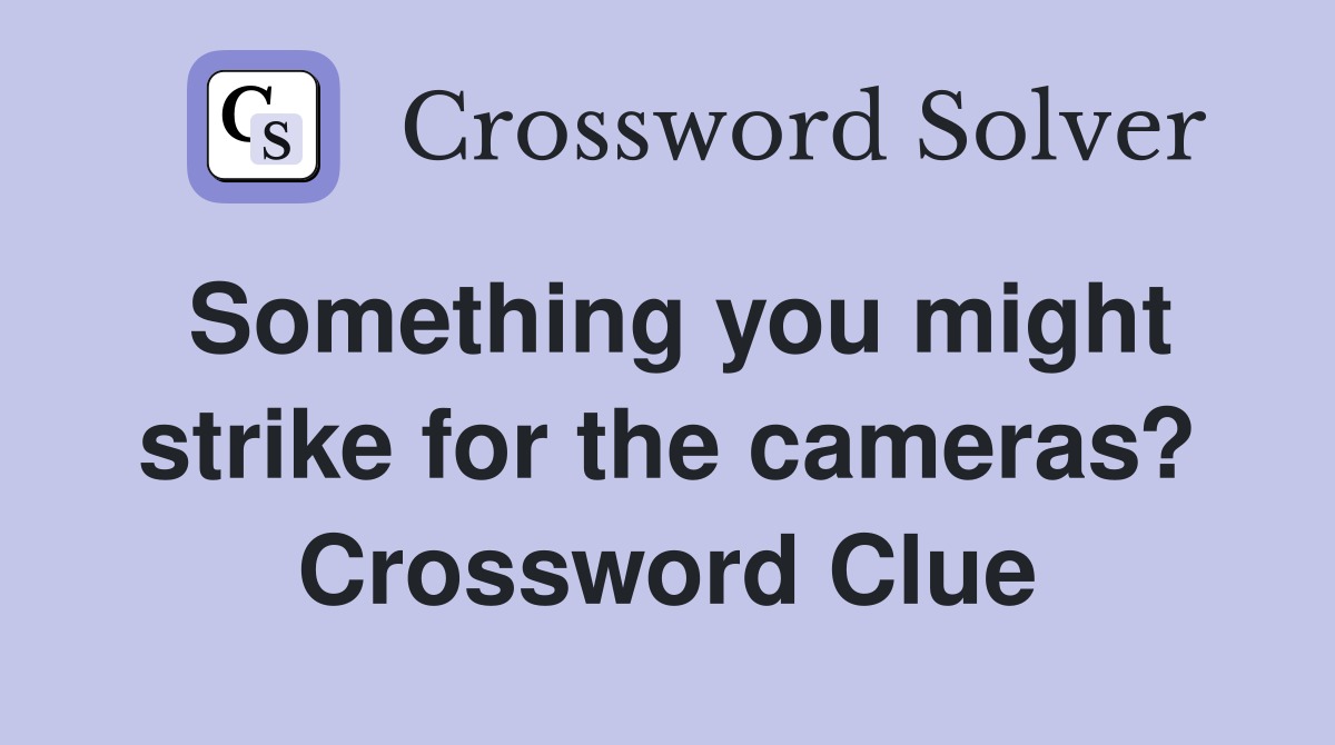 Something you might strike for the cameras? Crossword Clue