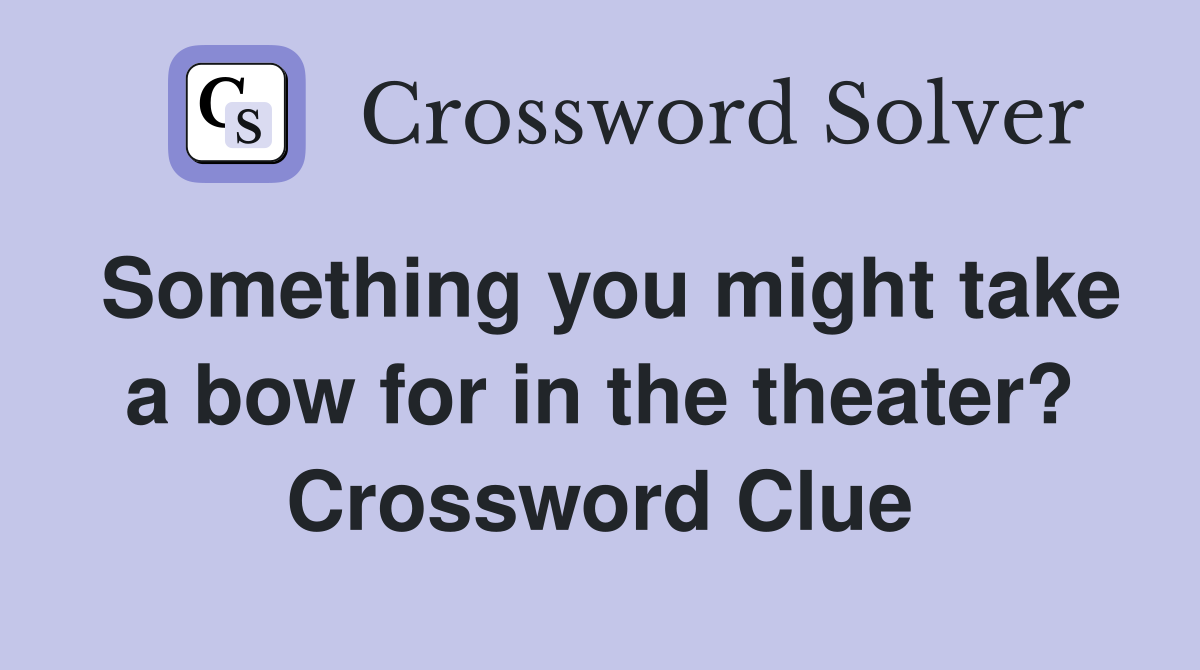 Something you might take a bow for in the theater? Crossword Clue
