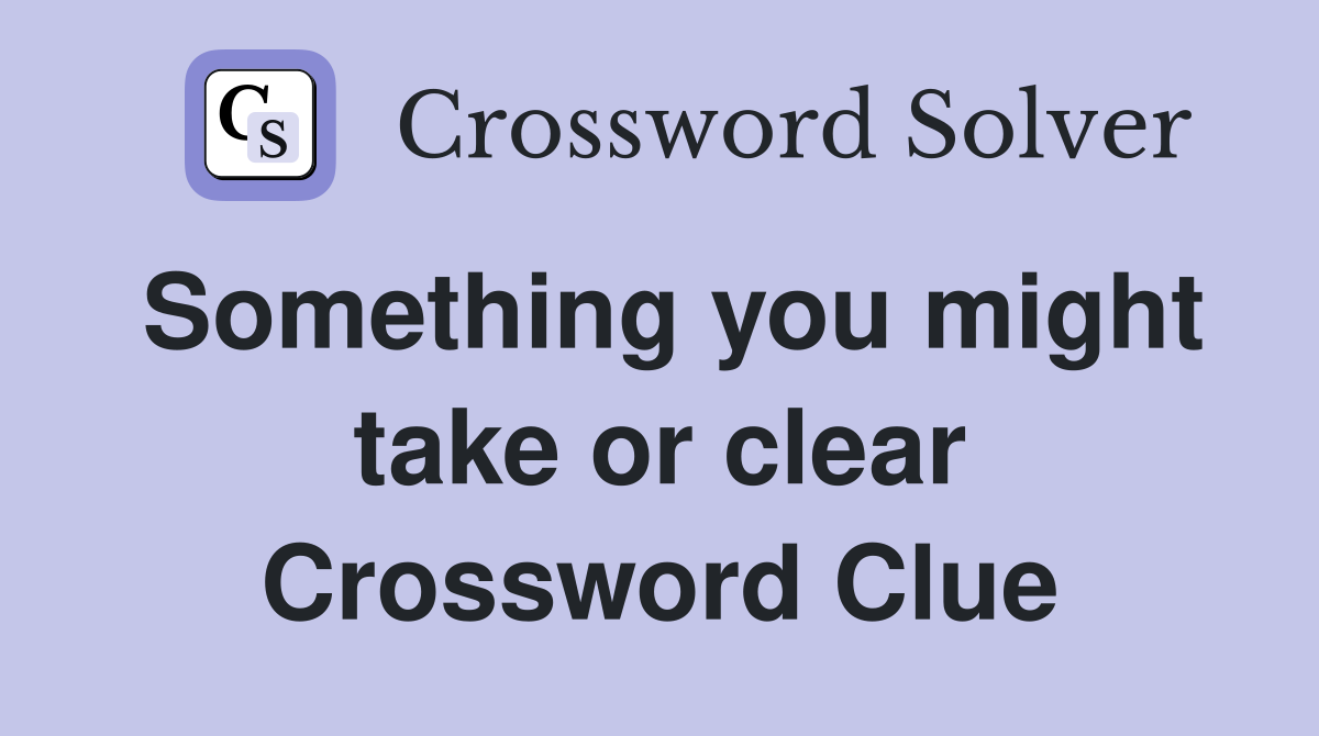Something you might take or clear Crossword Clue
