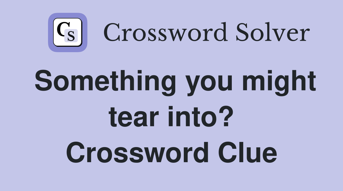 Something you might tear into? Crossword Clue