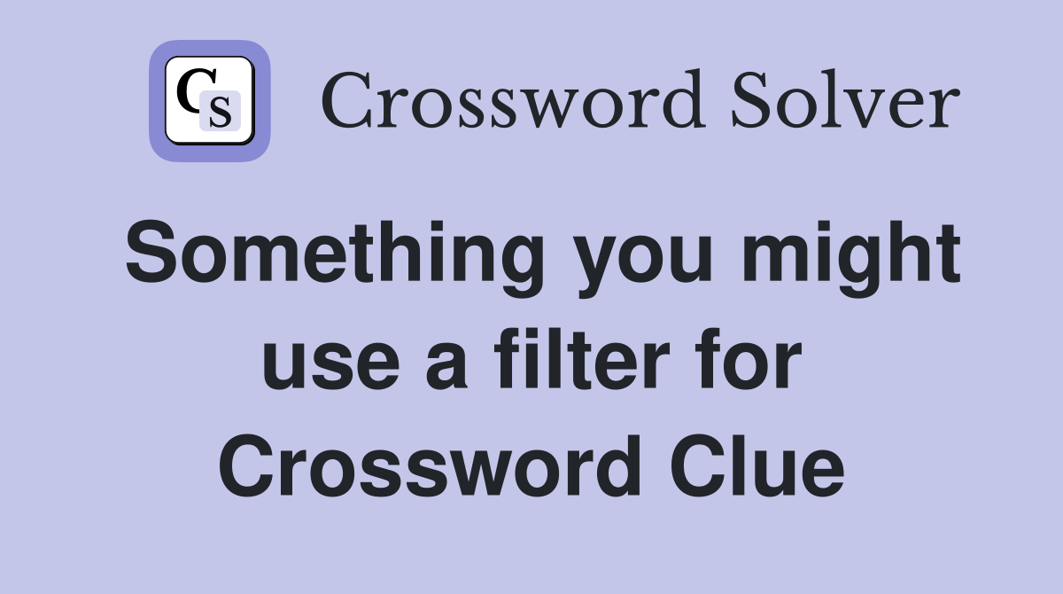 Something you might use a filter for Crossword Clue