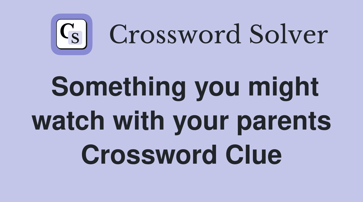 Something you might watch with your parents Crossword Clue