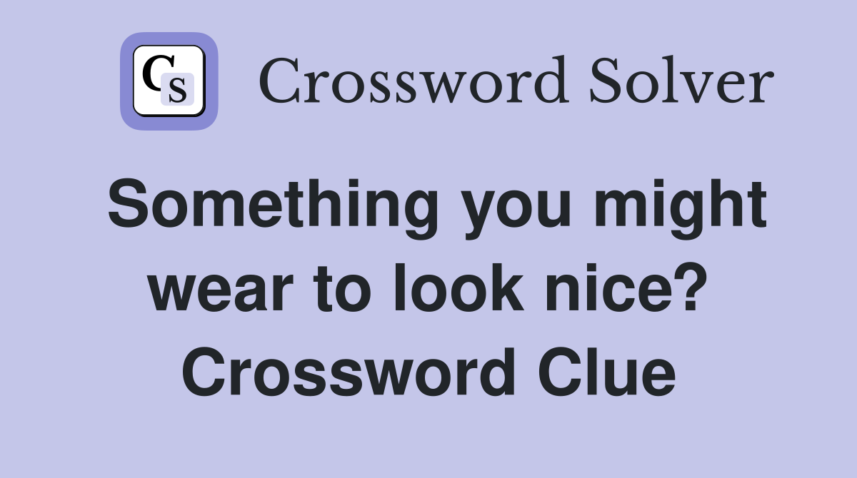Something you might wear to look nice? Crossword Clue