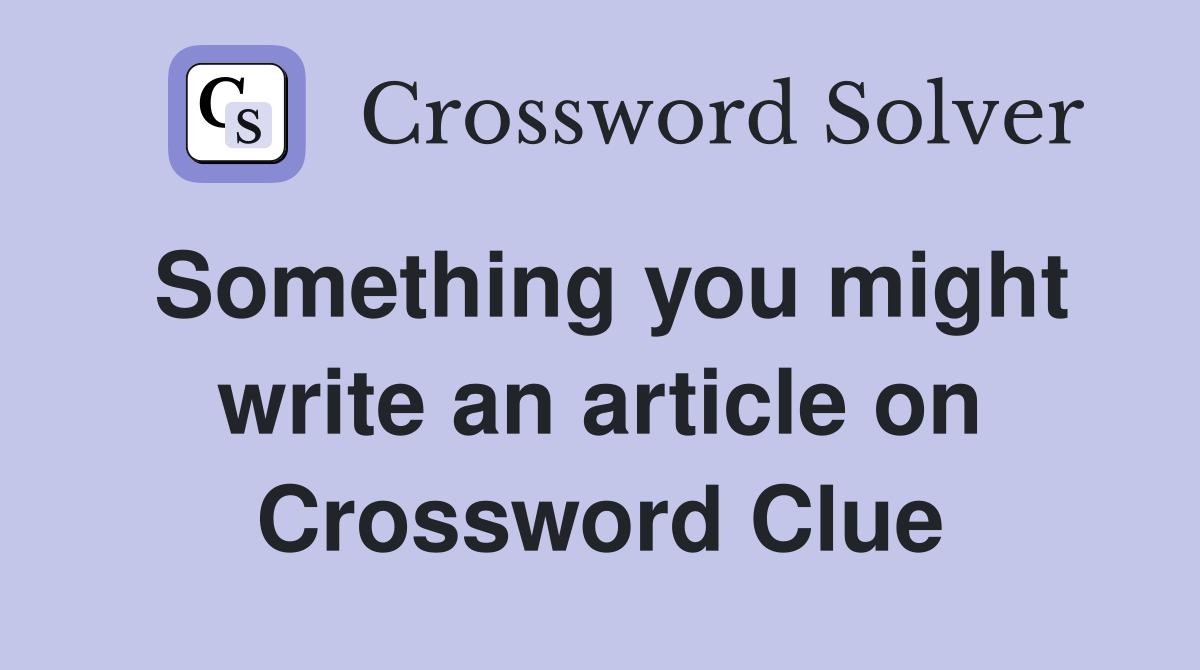 Something you might write an article on Crossword Clue