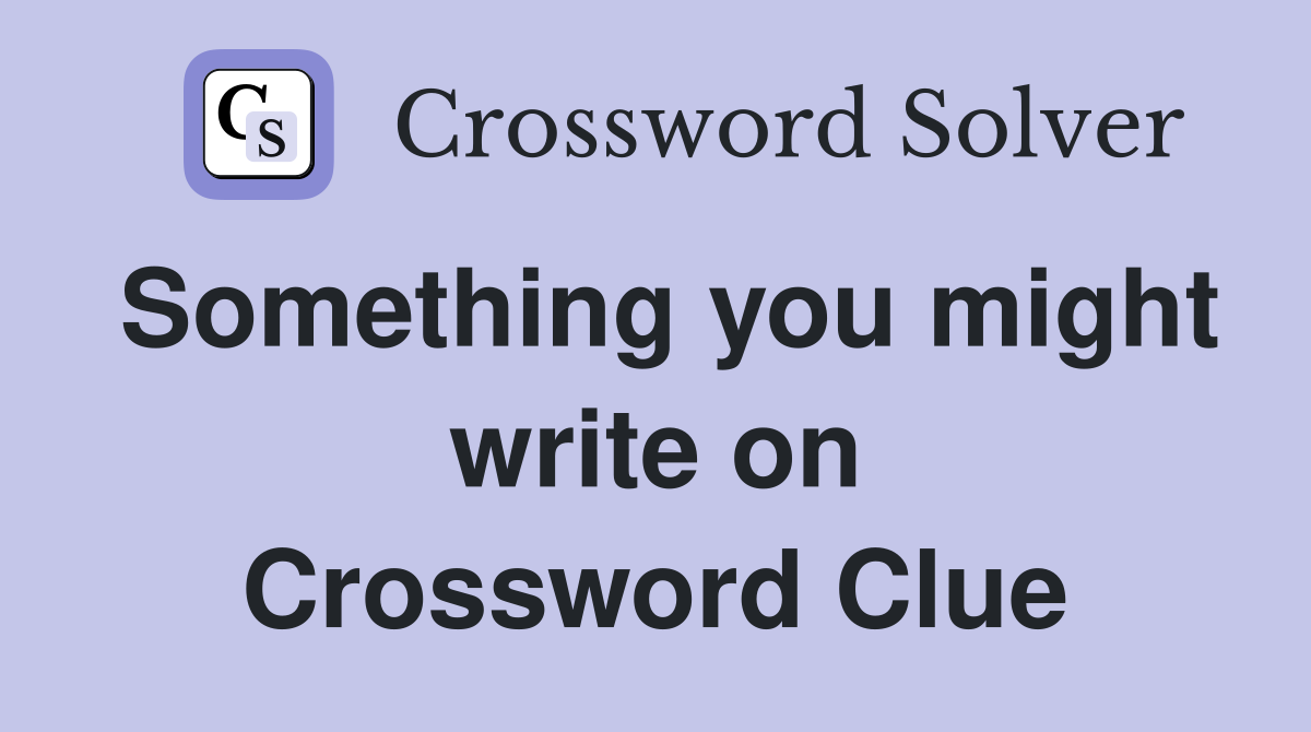 Something you might write on Crossword Clue
