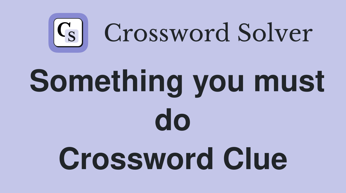 Something you must do Crossword Clue