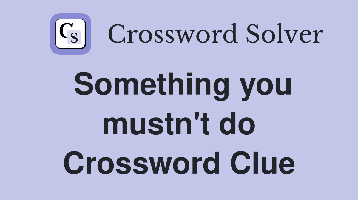 Something you mustn't do Crossword Clue