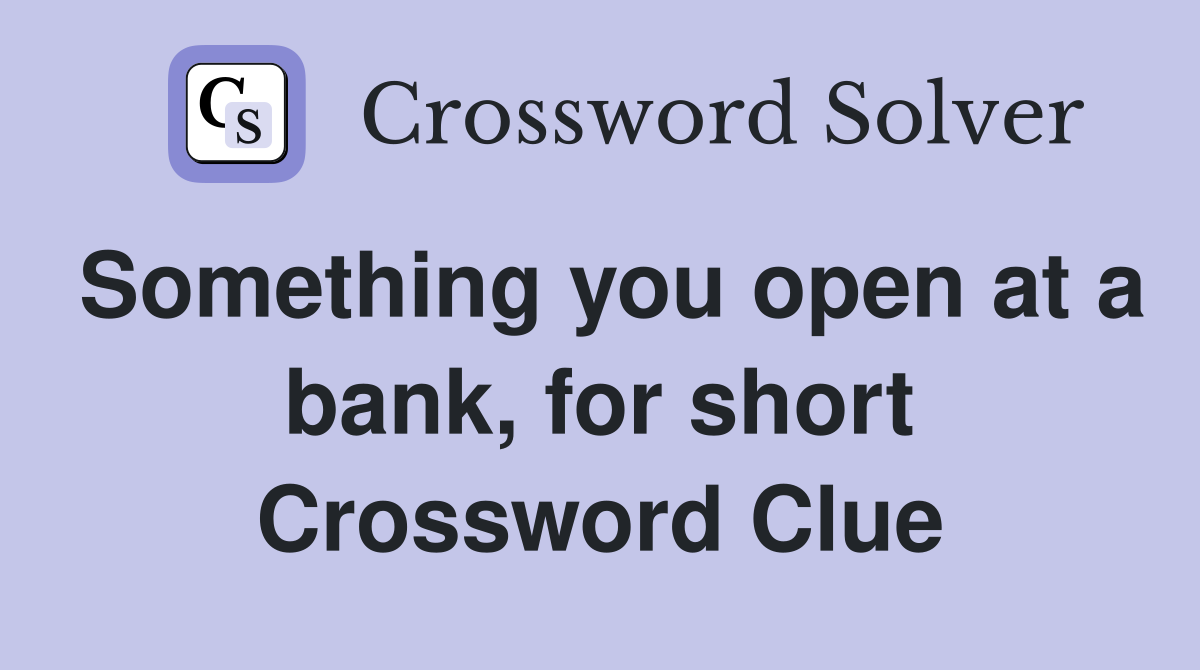 Something you open at a bank, for short Crossword Clue