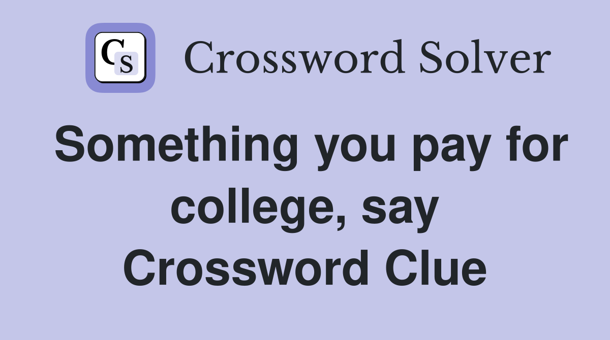 Something you pay for college, say Crossword Clue