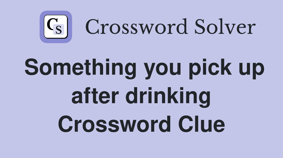 Something you pick up after drinking Crossword Clue
