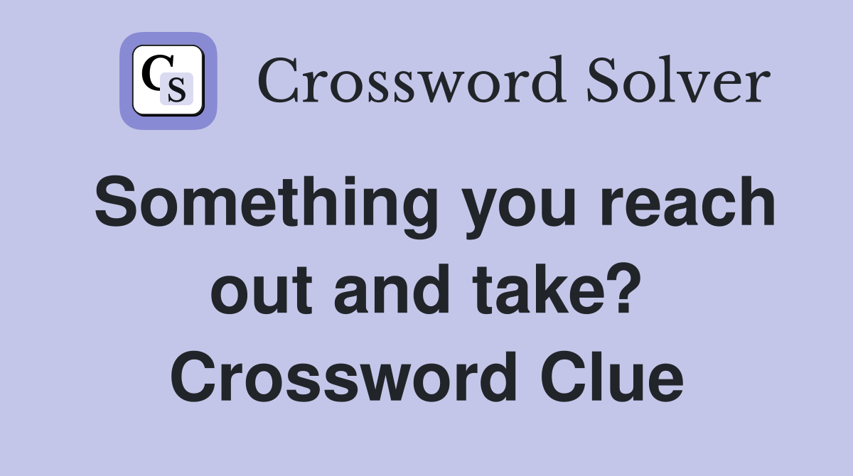 Something you reach out and take? Crossword Clue
