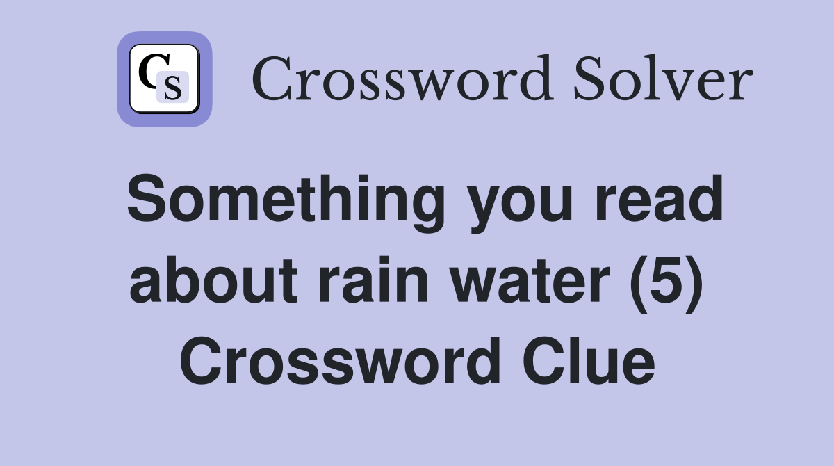 Something you read about rain water (5) Crossword Clue