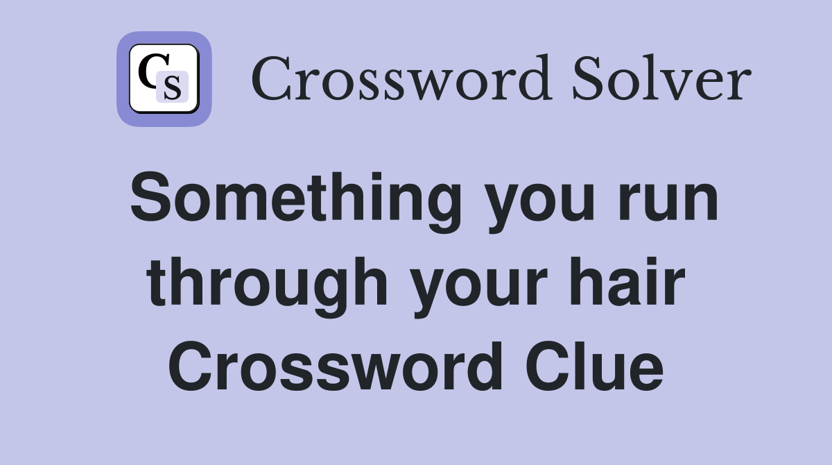 Something you run through your hair Crossword Clue