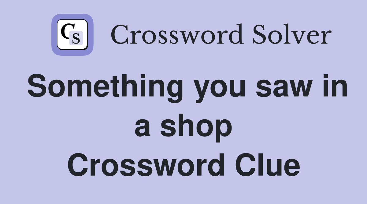 Something you saw in a shop Crossword Clue