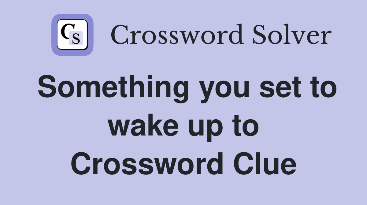 Something you set to wake up to Crossword Clue