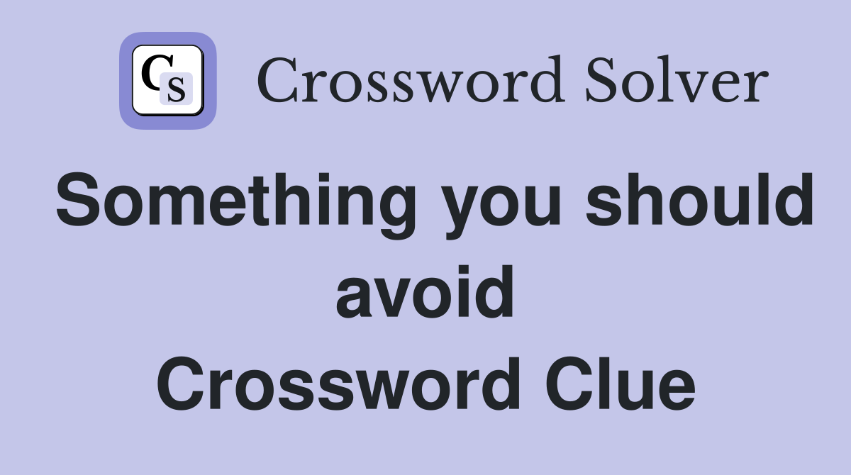 Something you should avoid Crossword Clue