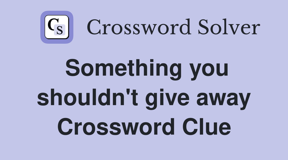 Something you shouldn't give away Crossword Clue