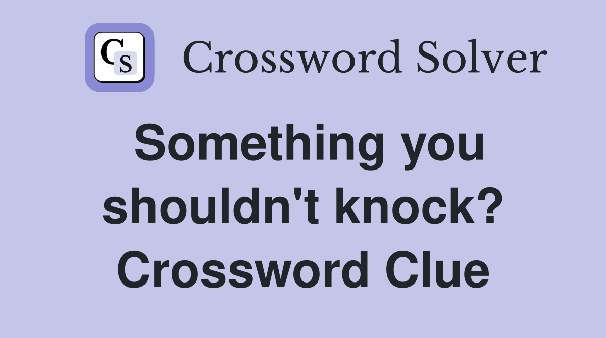 Something you shouldn't knock? Crossword Clue