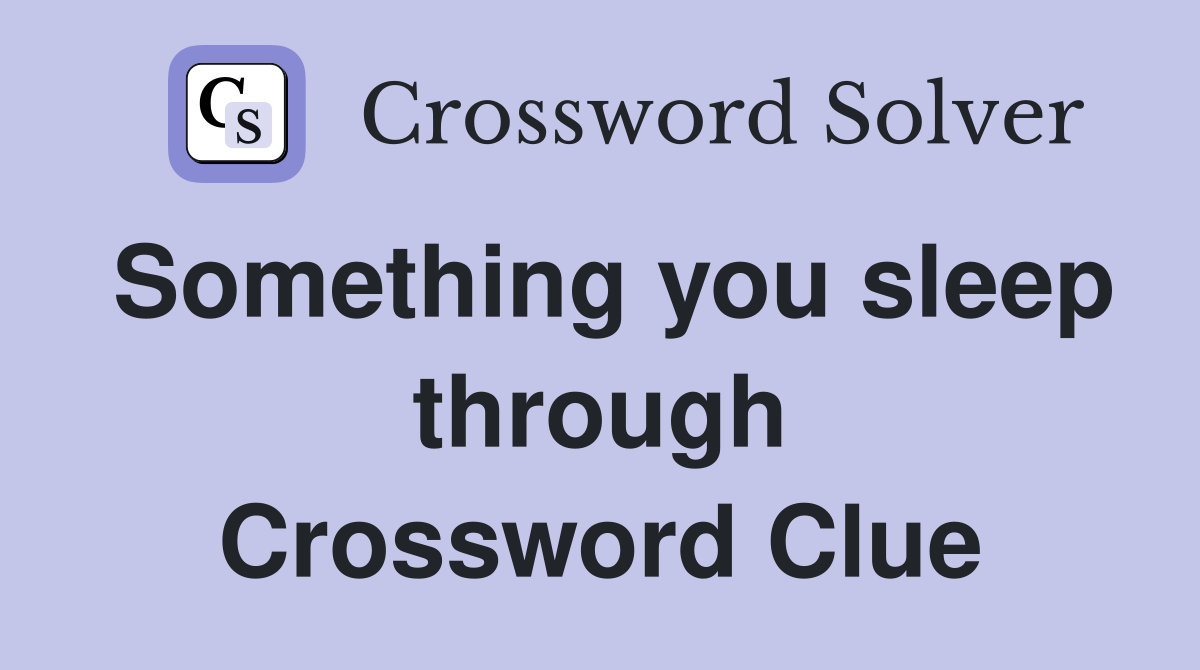 Something you sleep through Crossword Clue