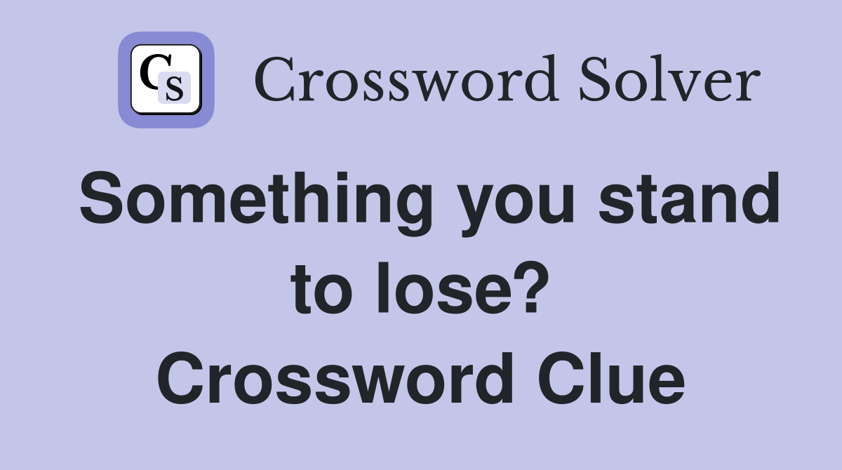 Something you stand to lose? Crossword Clue