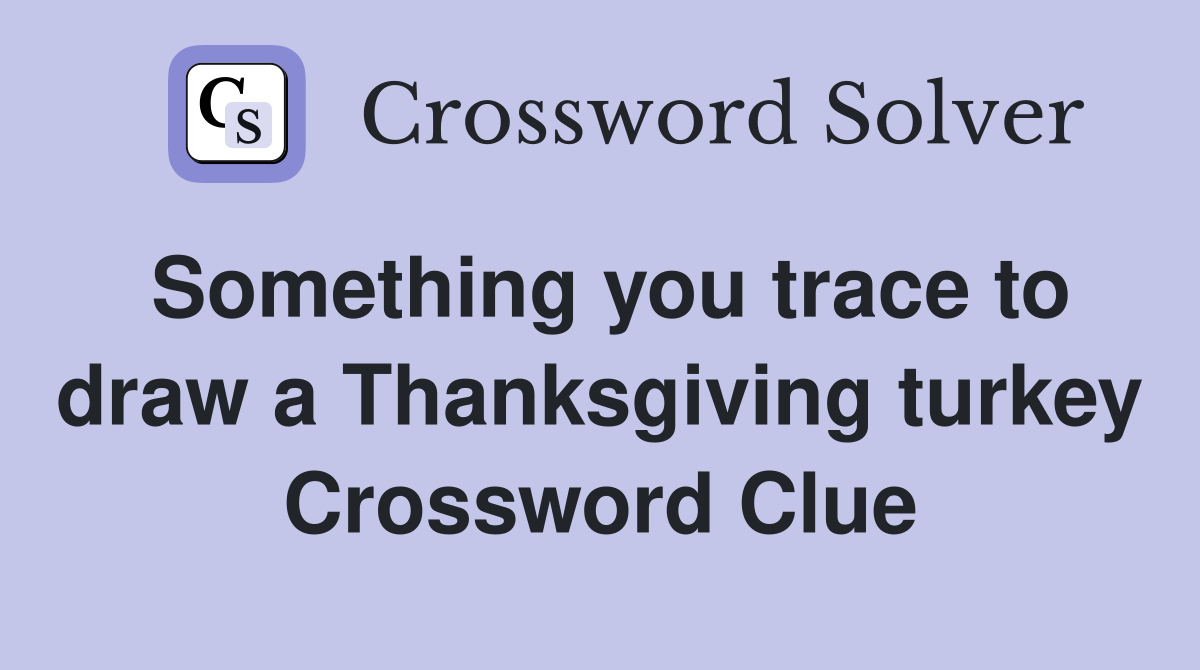Something you trace to draw a Thanksgiving turkey Crossword Clue