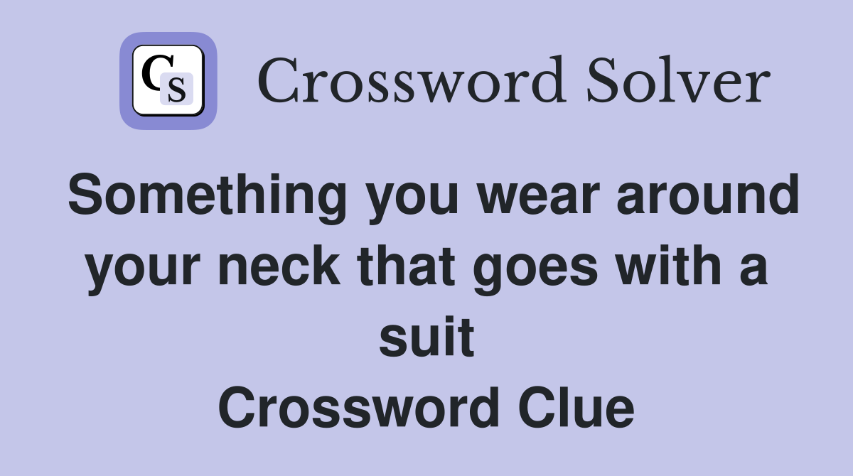 Something you wear around your neck that goes with a suit Crossword Clue