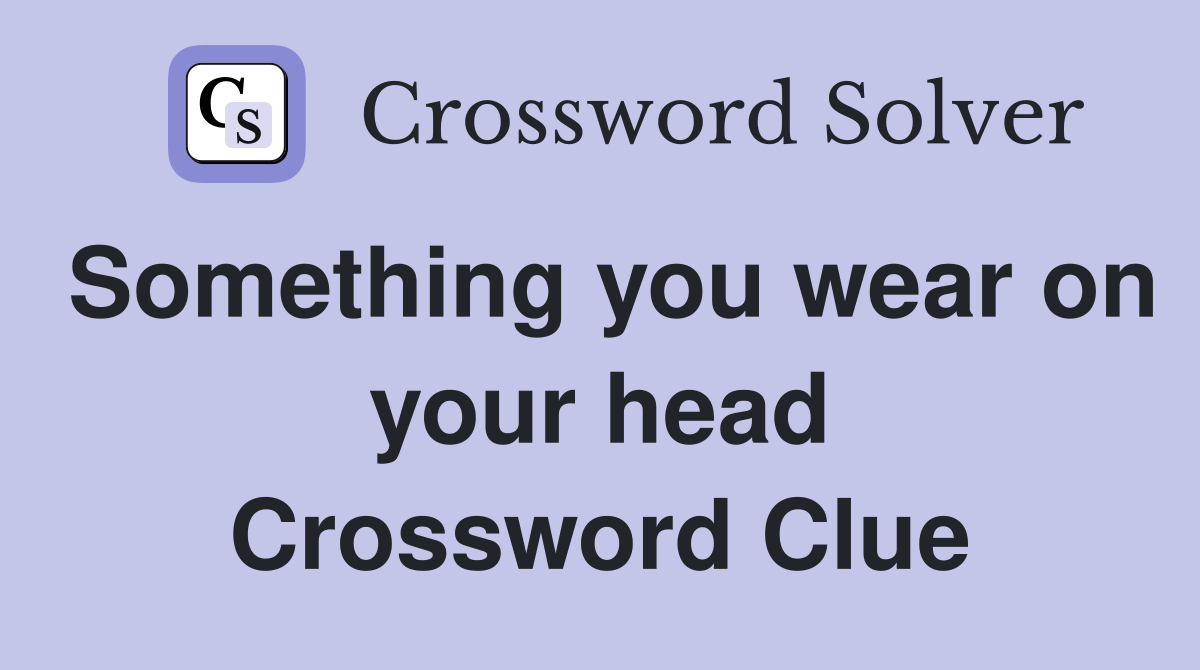 Something you wear on your head Crossword Clue