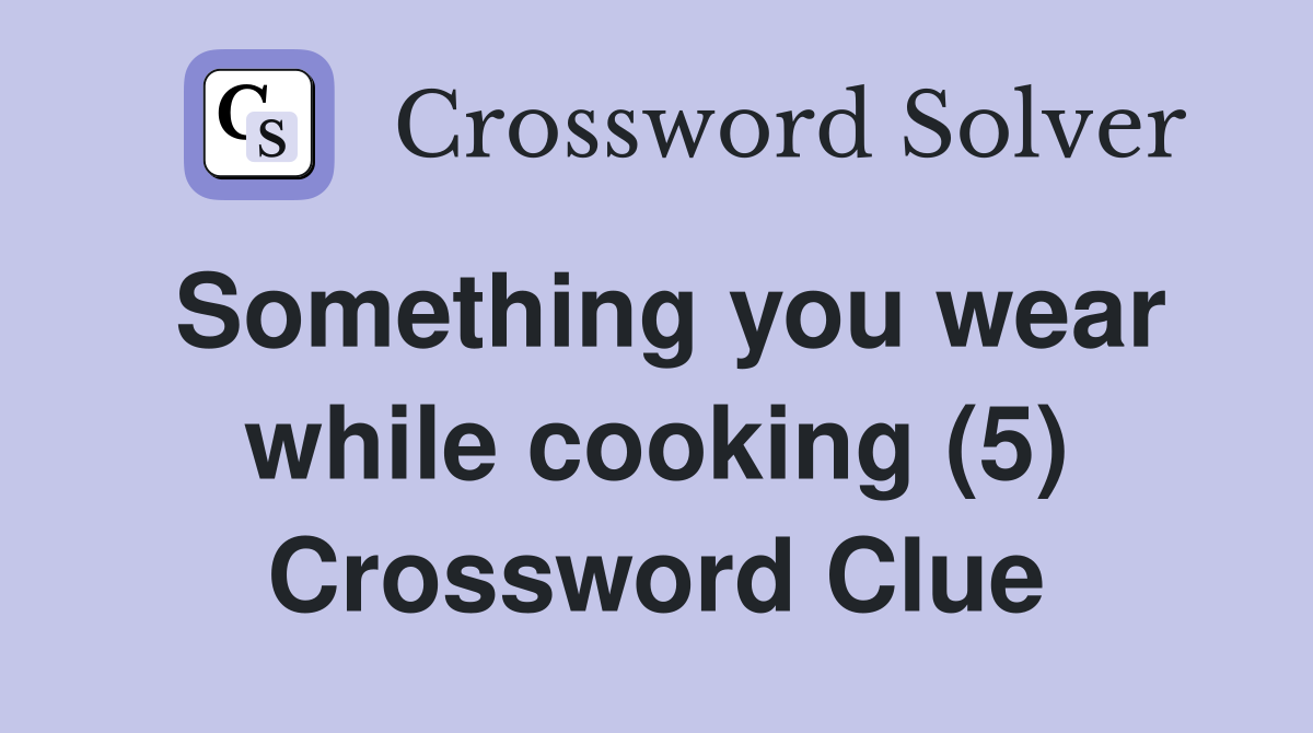 Something you wear while cooking (5) Crossword Clue