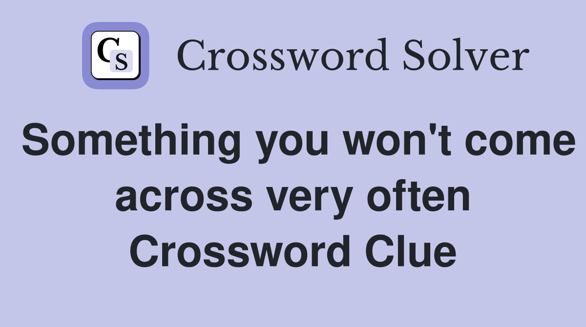 Something you won't come across very often Crossword Clue